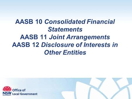 AASB 10 Consolidated Financial Statements AASB 11 Joint Arrangements AASB 12 Disclosure of Interests in Other Entities.