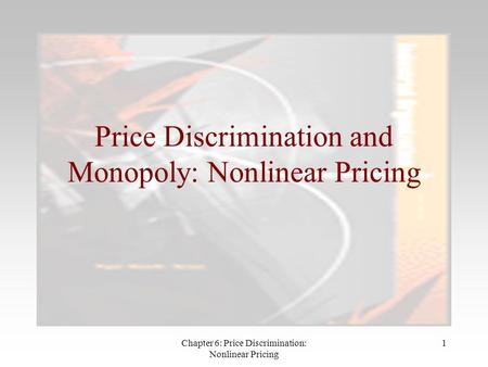 Chapter 6: Price Discrimination: Nonlinear Pricing 1 Price Discrimination and Monopoly: Nonlinear Pricing.