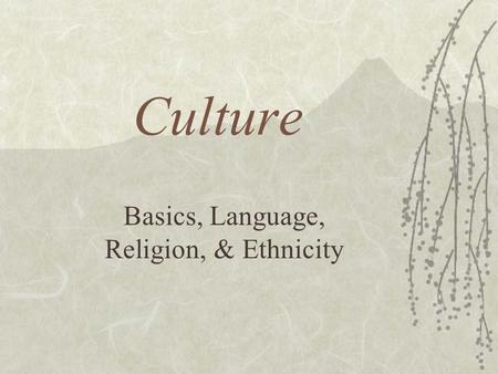 Culture Basics, Language, Religion, & Ethnicity. Family Culture Interviews:  Interview each other. –# of people living in home: Pets?: –size of “nuclear.