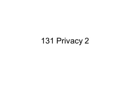 131 Privacy 2. DOJ Position  “Visit DOJ's new website  launched to educate Americans about how we are preserving.