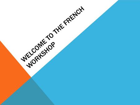 WELCOME TO THE FRENCH WORKSHOP. TODAY’S PROGRAMME: 1- French curriculum 2- Short video of a lesson 3- Short lesson experience 4- How can you help your.