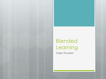 Blended Learning Carly Thurston. Set the Stage  Great opportunity  Class moves very quickly!  Missed days  Team mindset  Get to know your students.