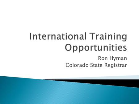 Ron Hyman Colorado State Registrar.  Emerging democracies  Arab Spring  Limited resources  Limited staffing  Limited coverage  Travel challenges.