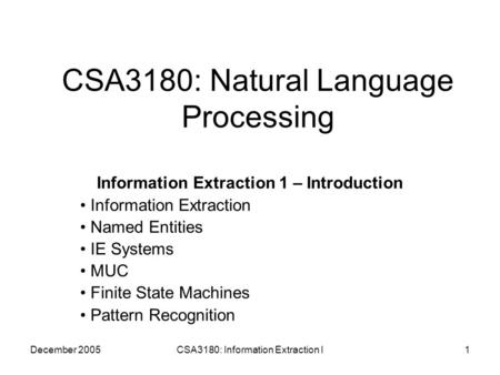 December 2005CSA3180: Information Extraction I1 CSA3180: Natural Language Processing Information Extraction 1 – Introduction Information Extraction Named.