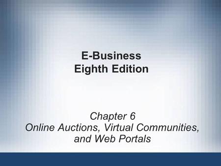 E-Business Eighth Edition Chapter 6 Online Auctions, Virtual Communities, and Web Portals.