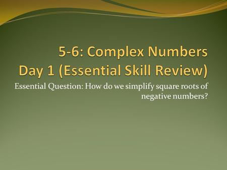 5-6: Complex Numbers Day 1 (Essential Skill Review)