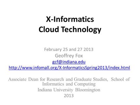 X-Informatics Cloud Technology February 25 and 27 2013 Geoffrey Fox  Associate.