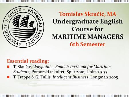 Tomislav Skračić, MA Undergraduate English Course for MARITIME MANAGERS 6th Semester Essential reading: T. Skračić, Waypoint – English Textbook for Maritime.