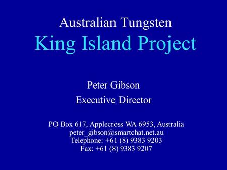 Australian Tungsten King Island Project Peter Gibson Executive Director PO Box 617, Applecross WA 6953, Australia Telephone: