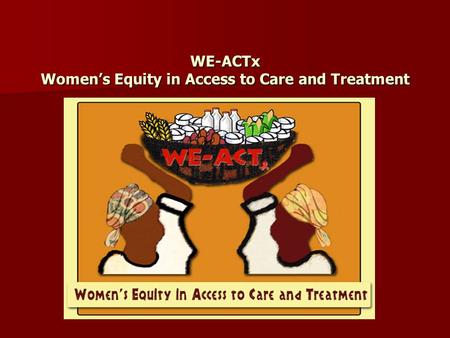 WE-ACTx Women’s Equity in Access to Care and Treatment.