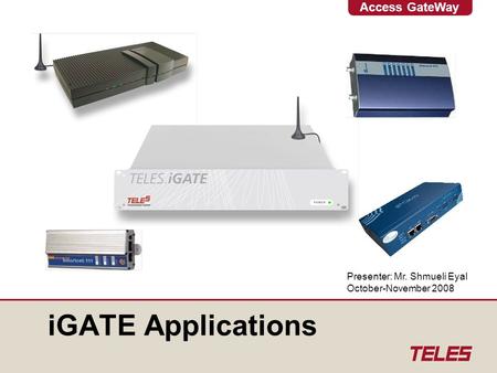 Access GateWay iGATE Applications Presenter: Mr. Shmueli Eyal October-November 2008.