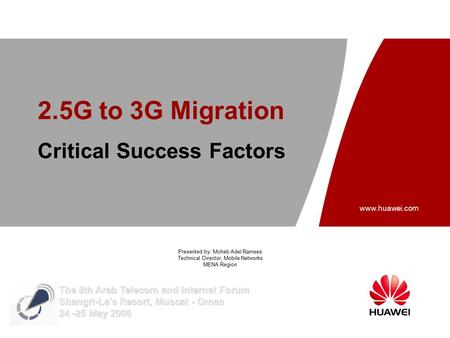 Www.huawei.com Critical Success Factors 2.5G to 3G Migration The 8th Arab Telecom and Internet Forum Shangri-La's Resort, Muscat - Oman 24 -25 May 2006.