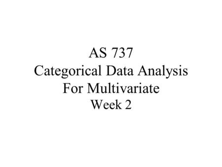 AS 737 Categorical Data Analysis For Multivariate