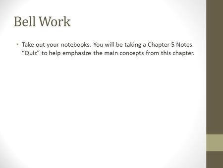 Bell Work Take out your notebooks. You will be taking a Chapter 5 Notes “Quiz” to help emphasize the main concepts from this chapter.