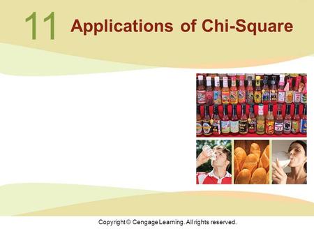 Copyright © Cengage Learning. All rights reserved. 11 Applications of Chi-Square.