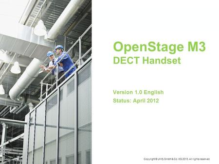 April-2013 OpenStage M3 DECT Handset Version 1.0 English Status: April 2012 Copyright © Unify GmbH & Co. KG 2013. All rights reserved.