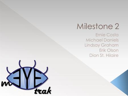 Milestone 2 Ernie Costa Michael Daniels Lindsay Graham Erik Olson Dion St. Hilaire.