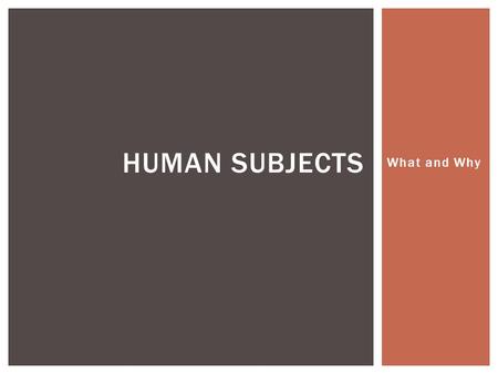 What and Why HUMAN SUBJECTS.  Science – explanation and prediction  What is the purpose of those explanations and predictions?  Science as a social.