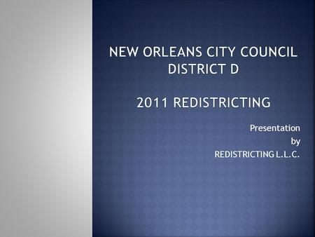 Presentation by REDISTRICTING L.L.C.. February 3, 2011: Census Data is delivered to the State Beginning of 6 month mandatory redistricting timeframe April/May,