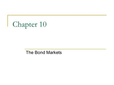 Chapter 10 The Bond Markets. 2 Chapter Preview We examine how capital markets operate, and then focus our attention on the bonds and the bond market.