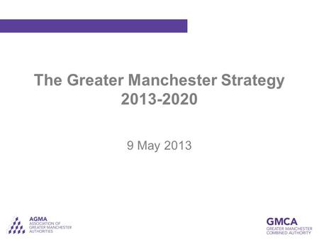 The Greater Manchester Strategy 2013-2020 9 May 2013.