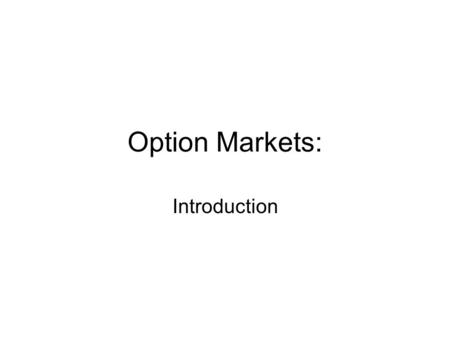 Option Markets: Introduction. Buy - Long Sell – Short Call –Holder has the right to purchase an asset for a specified price Put –Holder has the right.