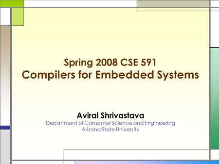 Spring 2008 CSE 591 Compilers for Embedded Systems Aviral Shrivastava Department of Computer Science and Engineering Arizona State University.