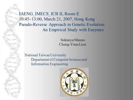 IAENG_IMECS_ICB II, Room E 10:45~13:00, March 21, 2007, Hong Kong Pseudo-Reverse Approach in Genetic Evolution: An Empirical Study with Enzymes Sukanya.