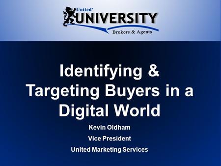 Identifying & Targeting Buyers in a Digital World Kevin Oldham Vice President United Marketing Services.