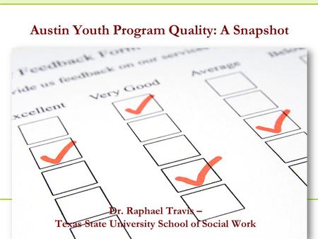 A joint venture between the Forum and High/Scope. Austin Youth Program Quality: A Snapshot Dr. Raphael Travis – Texas State University School of Social.