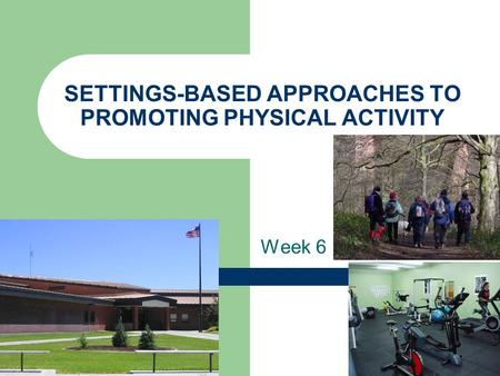 SETTINGS-BASED APPROACHES TO PROMOTING PHYSICAL ACTIVITY