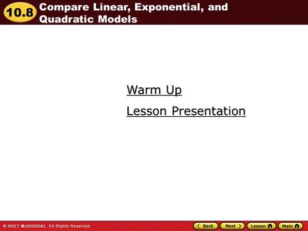 10.8 Warm Up Warm Up Lesson Presentation Lesson Presentation Compare Linear, Exponential, and Quadratic Models.