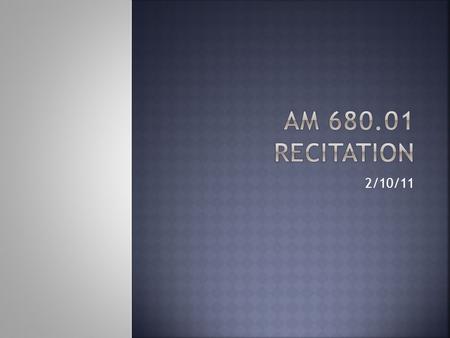 AM 680.01 Recitation 2/10/11.