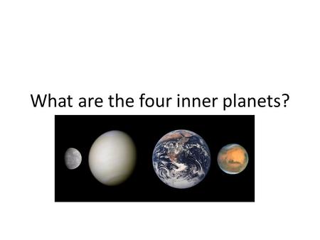 What are the four inner planets?. Mercury, Venus, Earth, and Mars.