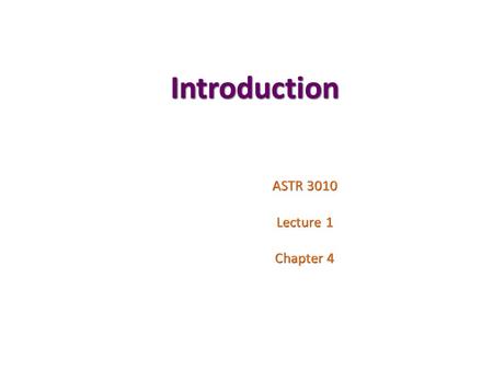 Introduction ASTR 3010 Lecture 1 Chapter 4.