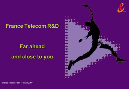 France Telecom R&D – February 2004 France Telecom R&D Far ahead and close to you.