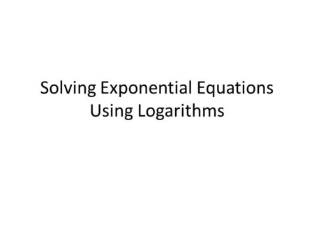 Solving Exponential Equations Using Logarithms