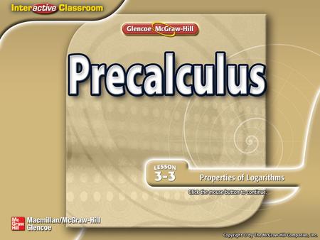 Splash Screen. Lesson Menu Five-Minute Check (over Lesson 3-2) Then/Now Key Concept:Properties of Logarithms Example 1:Use the Properties of Logarithms.