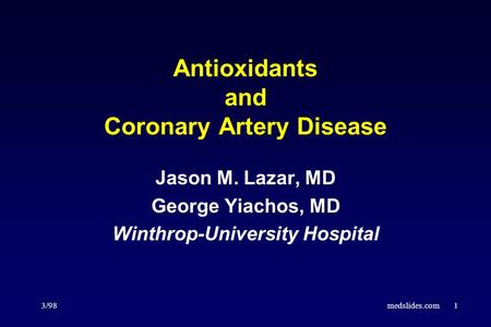 3/98medslides.com1 Antioxidants and Coronary Artery Disease Jason M. Lazar, MD George Yiachos, MD Winthrop-University Hospital.