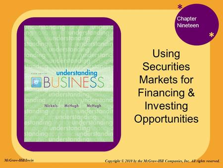 * * Chapter Nineteen Using Securities Markets for Financing & Investing Opportunities Copyright © 2010 by the McGraw-Hill Companies, Inc. All rights reserved.