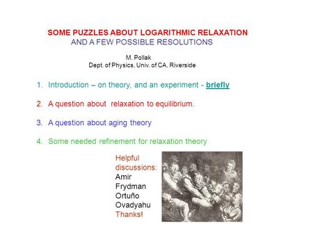 SOME PUZZLES ABOUT LOGARITHMIC RELAXATION AND A FEW POSSIBLE RESOLUTIONS M. Pollak Dept. of Physics, Univ. of CA, Riverside 1.Introduction – on theory,