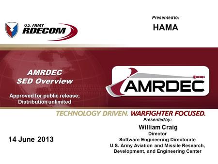 14 June 2013 AMRDEC SED Overview Presented to: HAMA Approved for public release; Distribution unlimited Presented by: William Craig Director Software Engineering.