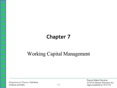 $$ Entrepreneurial Finance, 5th Edition Adelman and Marks 7-1 Pearson Higher Education ©2010 by Pearson Education, Inc. Upper Saddle River, NJ 07458 Chapter.