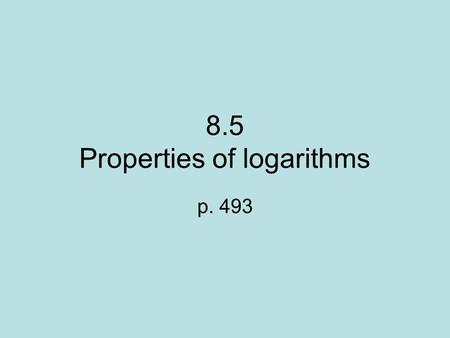 8.5 Properties of logarithms