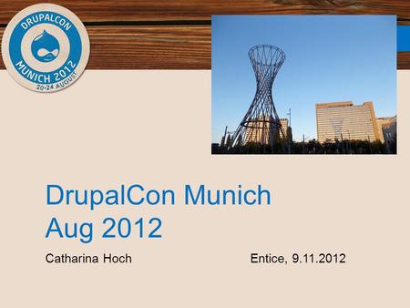 DrupalCon Munich Aug 2012 Catharina HochEntice, 9.11.2012.