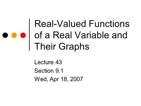 Real-Valued Functions of a Real Variable and Their Graphs Lecture 43 Section 9.1 Wed, Apr 18, 2007.