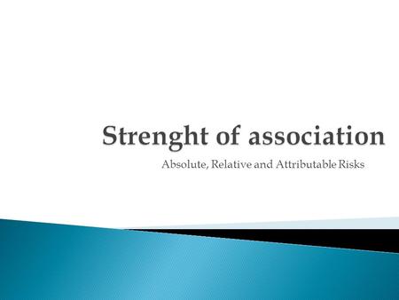 Absolute, Relative and Attributable Risks. Outcomes or differences that we are interested in:  Differences in means or proportions  Odds ratio (OR)