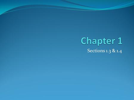 Chapter 1 Sections 1.3 & 1.4.