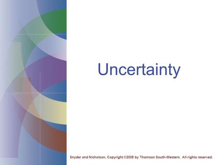 Uncertainty Snyder and Nicholson, Copyright ©2008 by Thomson South-Western. All rights reserved.