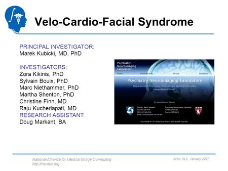 National Alliance for Medical Image Computing  AHM, SLC, January 2007 Velo-Cardio-Facial Syndrome PRINCIPAL INVESTIGATOR: Marek Kubicki,